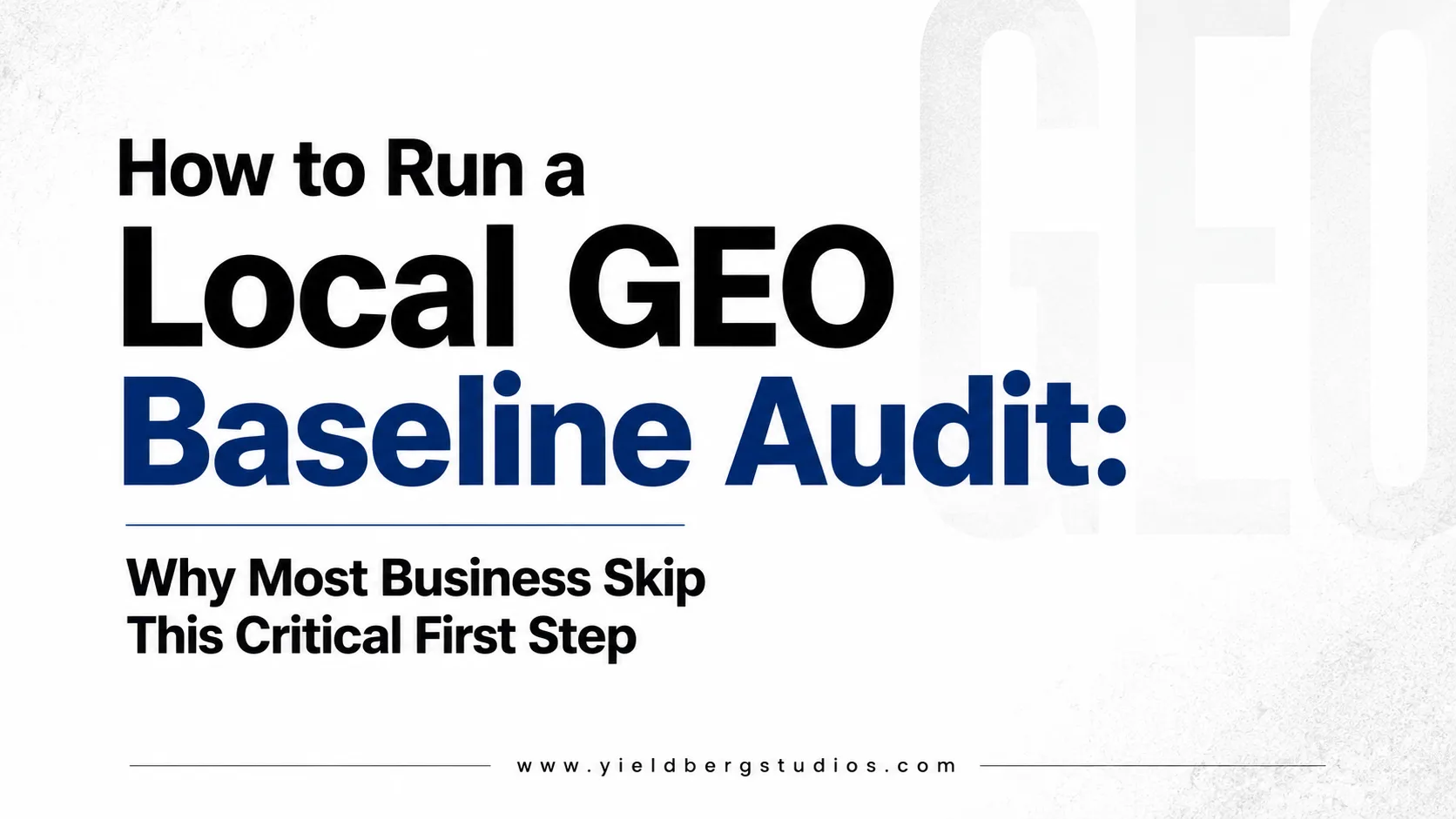 How to Run a Local GEO Baseline Audit: Why Most Businesses Skip This Critical First Step)