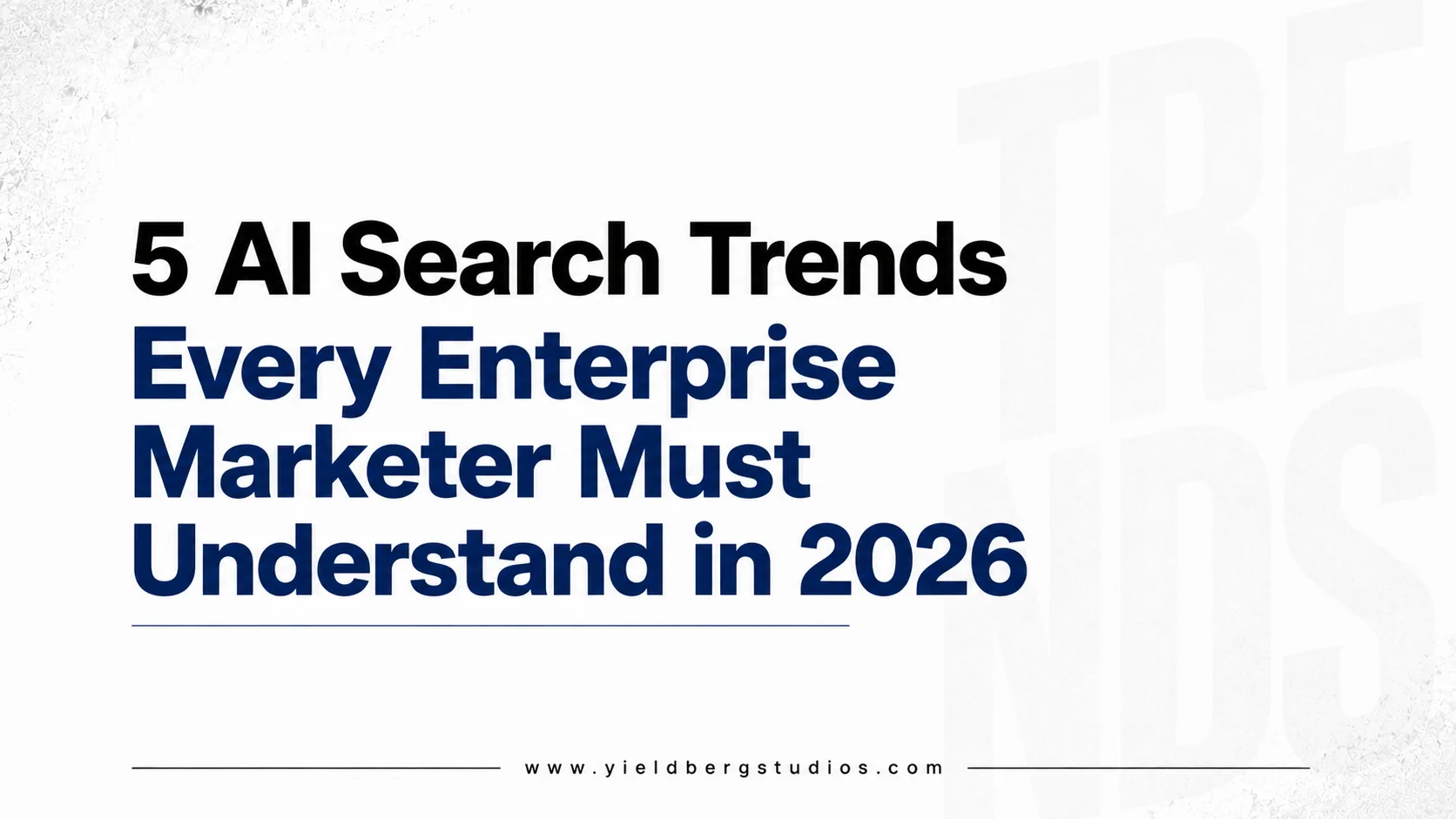 5 AI Search Trends Every Enterprise Marketer Must Understand in 2026