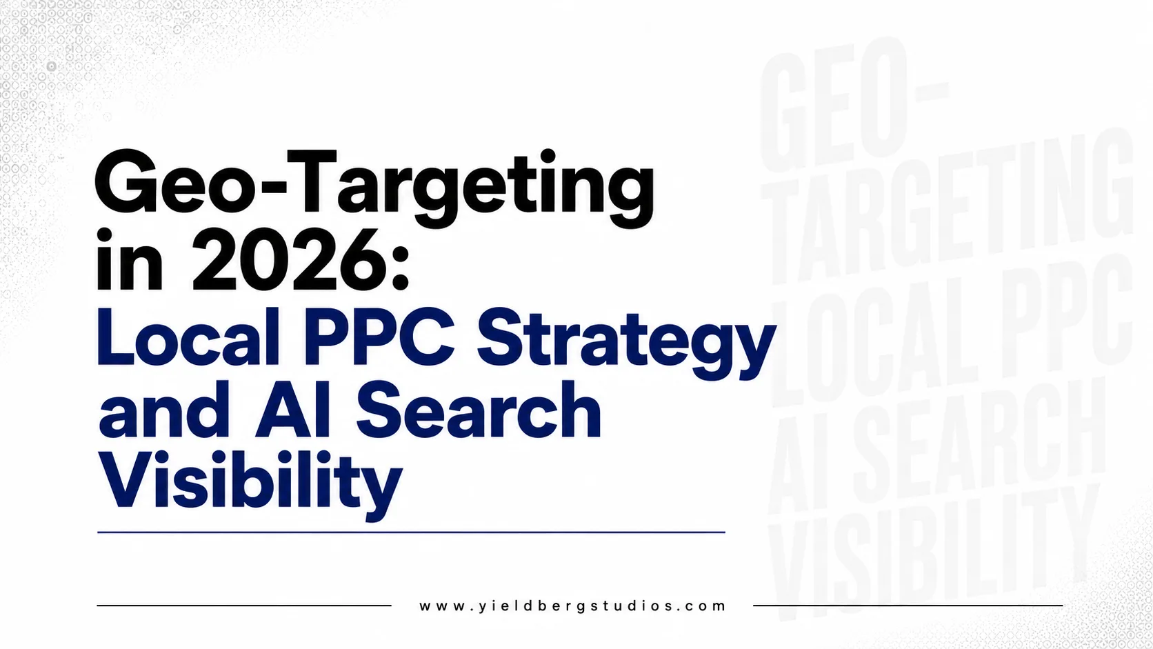 Geo-Targeting in 2026: Local PPC Strategy and AI Search Visibility